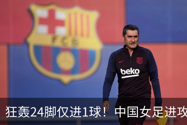 狂轰24脚仅进1球！中国女足进攻效率堪忧无缘亚运连胜